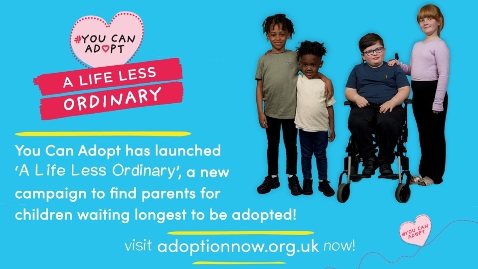 The You Can Adopt ‘A Life Less Ordinary’ campaign aims to encourage the public to think a little differently and highlights the need for the right adopters